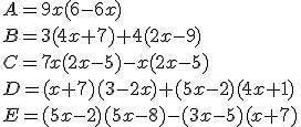 A=9x(6-6x)\\B=3(4x+7)+4(2x-9)\\C=7x(2x-5)-x(2x-5)\\D=(x+7)(3-2x)+(5x-2)(4x+1)\\E=(5x-2)(5x-8)-(3x-5)(x+7)